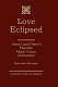 Love eclipsed : Joyce Carol Oates's Faustian moral vision /