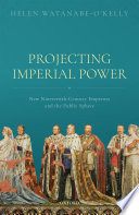 Projecting imperial power : new nineteenth century emperors and the public sphere /