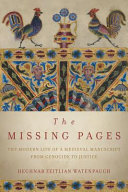The missing pages : the modern life of a medieval manuscript, from genocide to justice /