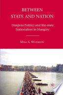 Between State and Nation : Diaspora Politics and Kin-state Nationalism in Hungary /