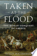 Taken at the flood : the Roman conquest of Greece /