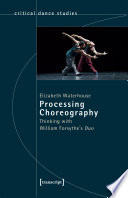 Processing Choreography : Thinking with William Forsythe's Duo /