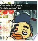 Concrete to canvas : skateboarders' art /