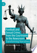 Football and sexual crime, from the courtroom to the newsroom : transforming narratives /