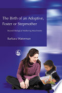 The birth of an adoptive, foster or stepmother : beyond biological mothering attachments /