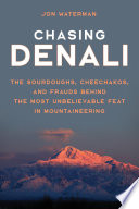 Chasing Denali : The Sourdoughs, Cheechakos, and Frauds Behind the Most Unbelievable Feat in Mountaineering /