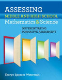 Assessing middle and high school mathematics and science : differentiating formative assessment /