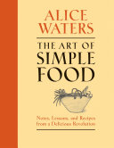 The art of simple food : notes, lessons, and recipes from a delicious revolution /