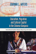 Education, migration, and cultural capital in the Chinese diaspora : transnational students between Hong Kong and Canada /