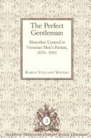 The perfect gentleman : masculine control in Victorian men's fiction, 1870-1901 /