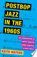 Postbop jazz in the 1960s : the compositions of Wayne Shorter, Herbie Hancock, and Chick Corea /