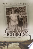 Crossing Highbridge : a memoir of Irish America /