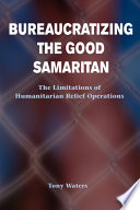 Bureaucratizing the good samaritan : the limitations to humanitarian relief operation /