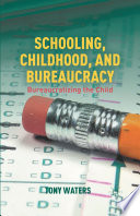 Schooling, childhood, and bureaucracy : bureaucratizing the child /