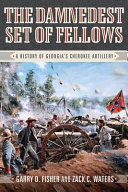 "The damnedest set of fellows" : a history of Georgia's Cherokee Artillery /