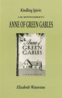 Kindling spirit : Lucy Maud Montgomery's Anne of Green Gables /