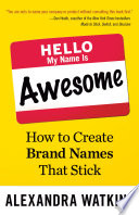 Hello, my name is awesome : how to create brand names that stick /