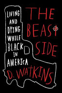 The Beast side : living and dying while black in America /