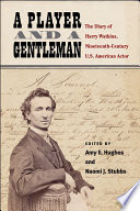 A player and a gentleman : the diary of Harry Watkins, nineteenth-century US American actor /