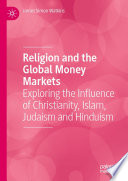 Religion and the Global Money Markets : Exploring the Influence of Christianity, Islam, Judaism and Hinduism /