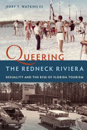 Queering the Redneck Riviera : sexuality and the rise of Florida tourism /