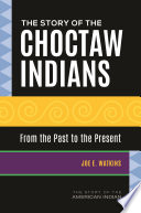 The story of the Choctaw Indians : from the past to the present /