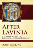 After Lavinia : a literary history of premodern marriage diplomacy /