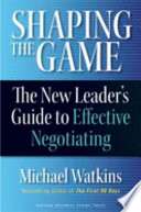 Shaping the game : the new leader's guide to effective negotiating /