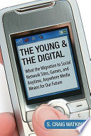 The young and the digital : what the migration to social-network sites, games, and anytime, anywhere media means for our future /