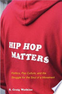 Hip hop matters : politics, pop culture, and the struggle for the soul of a movement /