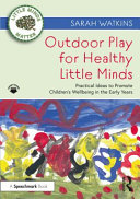 Outdoor play for healthy little minds : practical ideas to promote children's wellbeing in the early years /
