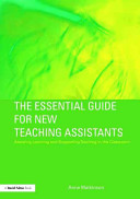 The essential guide for new teaching assistants : assisting learning and supporting teaching in the classroom /