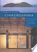 Chikubushima : deploying the sacred arts in Momoyama Japan /