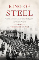 Ring of steel : Germany and Austria-Hungary in World War I /