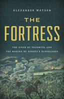 The fortress : the siege of Przemyśl and the making of Europe's bloodlands /