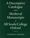 A descriptive catalogue of the medieval manuscripts of All Souls College, Oxford /