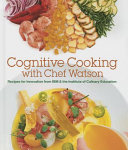 Cognitive cooking with Chef Watson : recipes for innovation from IBM & the Institute of Culinary Education.