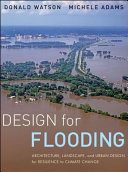 Design for flooding : architecture, landscape, and urban design for resilience to flooding and climate change /