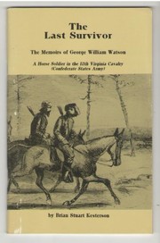 The last survivor : the memoirs of George William Watson : a horse soldier in the 12th Virginia Cavalry (Confederate States Army) /