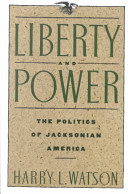 Liberty and power : the politics of Jacksonian America /