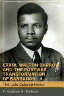 Errol Walton Barrow and the postwar transformation of Barbados : the late colonial period /