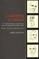 Listening to Islam : with Thomas Merton, Sayyid Qutb, Kenneth Cragg and Ziauddin Sardar : praise, reason and reflection /