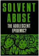 Solvent abuse : the adolescent epidemic? /
