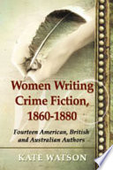 Women writing crime fiction, 1860-1880 : fourteen American, British and Australian authors /