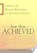 How they achieved : stories of personal achievement and business success /