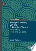 Aboriginal Women, Law and Critical Race Theory : Storytelling From The Margins   /