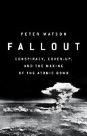 Fallout : conspiracy, cover-up, and the deceitful case for the atom bomb /