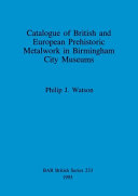 Catalogue of British and European prehistoric metalwork in Birmingham City Museums /