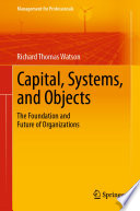 Capital, Systems, and Objects : The Foundation and Future of Organizations /