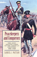 Peacekeepers and conquerors : the Army Officer Corps on the American frontier, 1821-1846 /